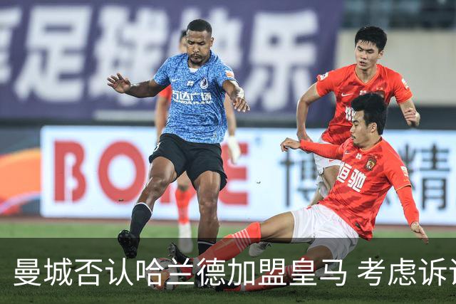 曼城否认哈兰德加盟皇马 考虑诉诸法律